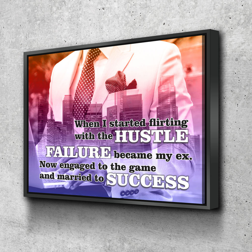 When I Started Flirting With The Hustle, Failure Became My Ex. Now Engaged To The Game And Married To Success Canvas Wall Art