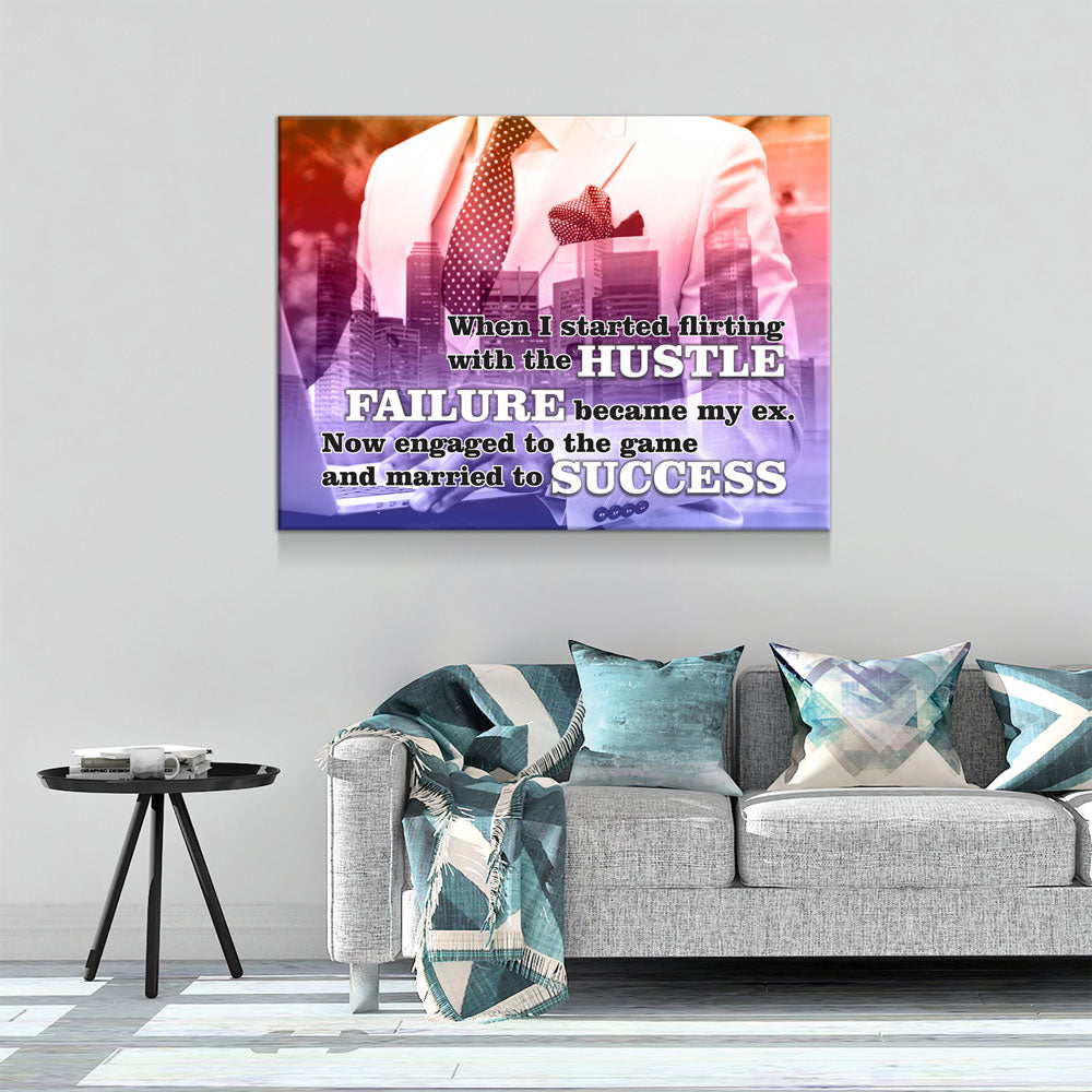 When I Started Flirting With The Hustle, Failure Became My Ex. Now Engaged To The Game And Married To Success Canvas Wall Art