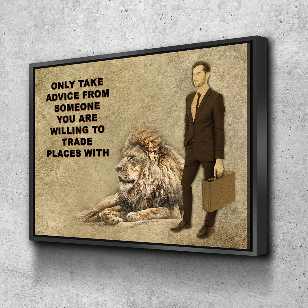 Only Take advice From Someone You Are Willing To Trade Places With, Canvas Wall Art, Motivational Art, Motivational Quotes
