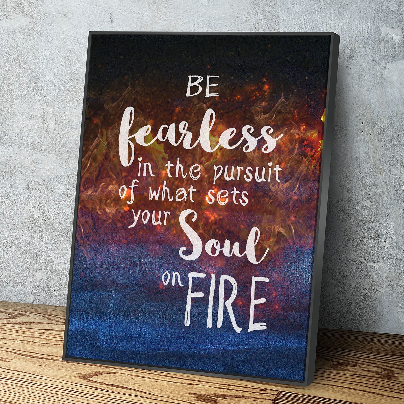 Be Fearless In The Pursuit Of What Sets Your Soul On Fire Canvas Wall Art