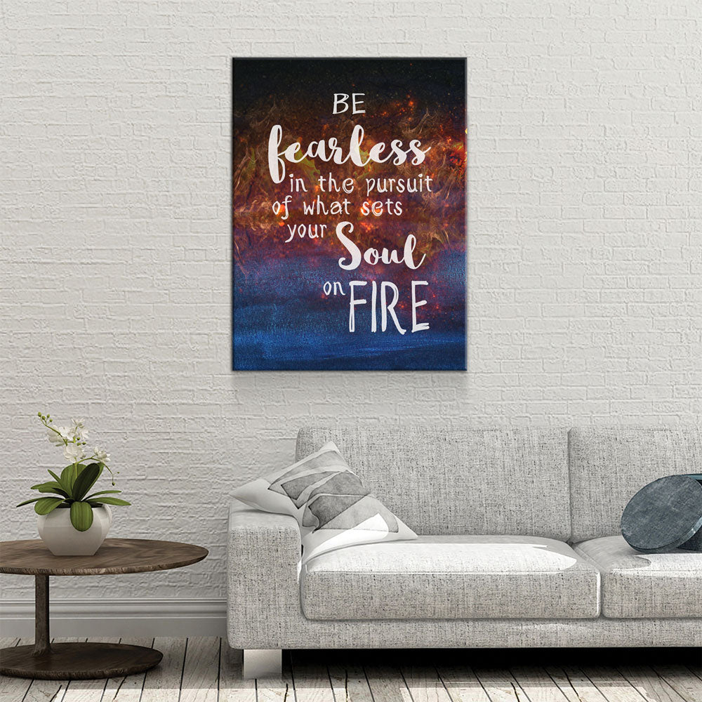 Be Fearless In The Pursuit Of What Sets Your Soul On Fire Canvas Wall Art