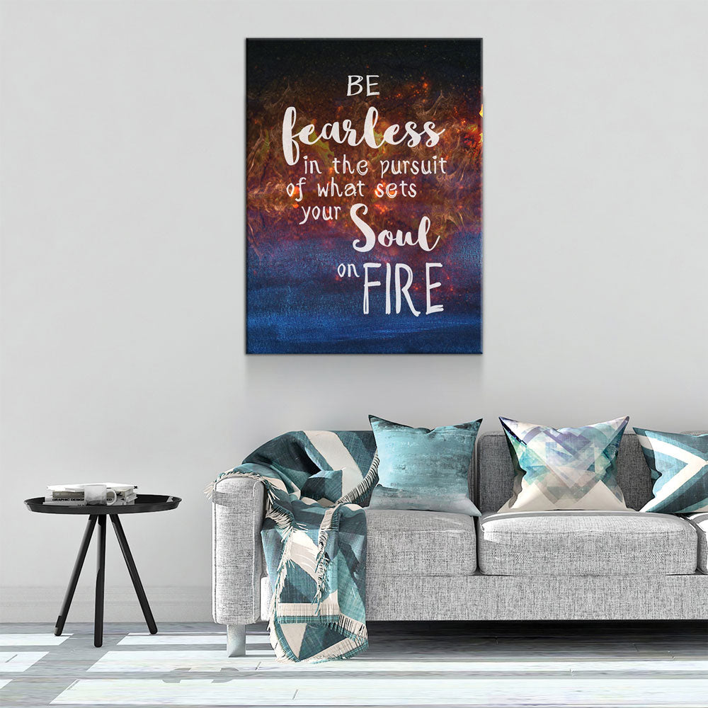 Be Fearless In The Pursuit Of What Sets Your Soul On Fire Canvas Wall Art