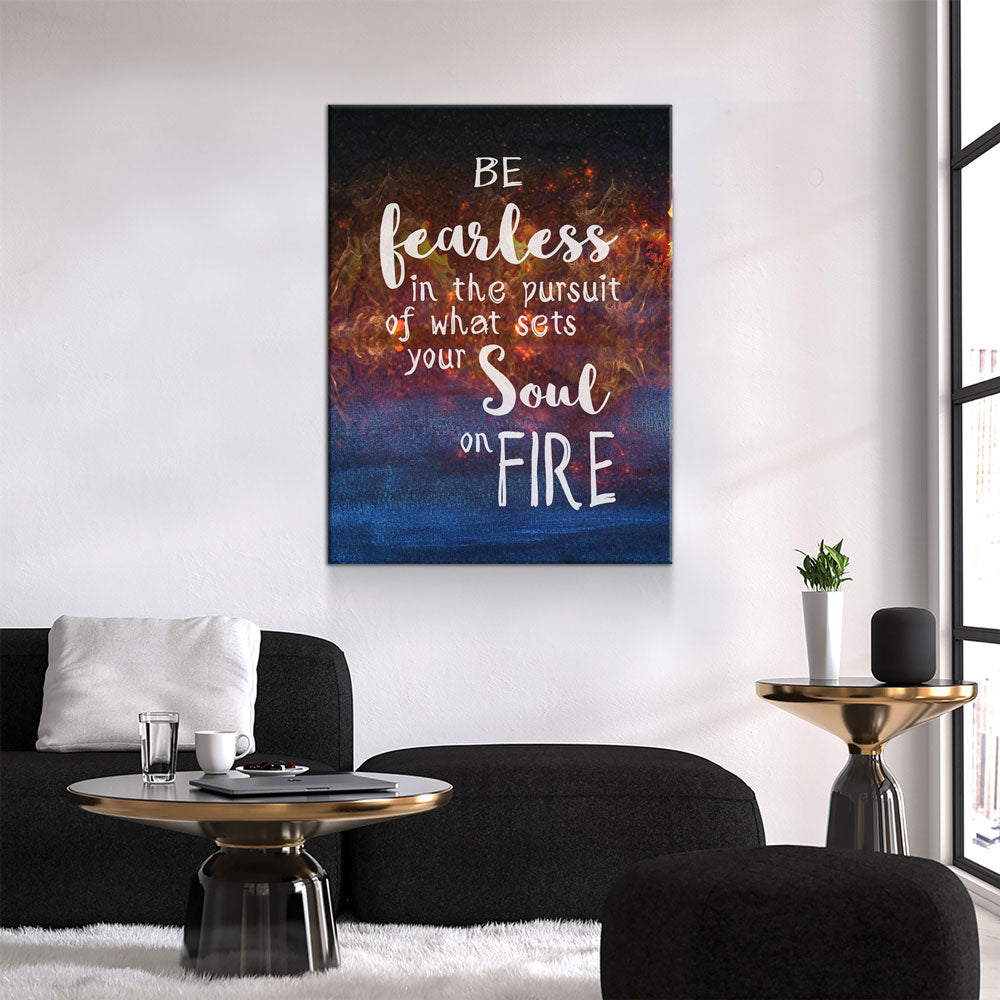 Be Fearless In The Pursuit Of What Sets Your Soul On Fire Canvas Wall Art