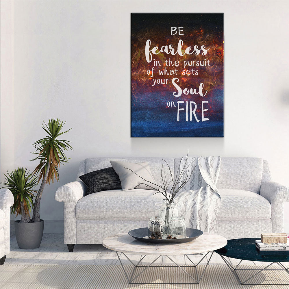 Be Fearless In The Pursuit Of What Sets Your Soul On Fire Canvas Wall Art
