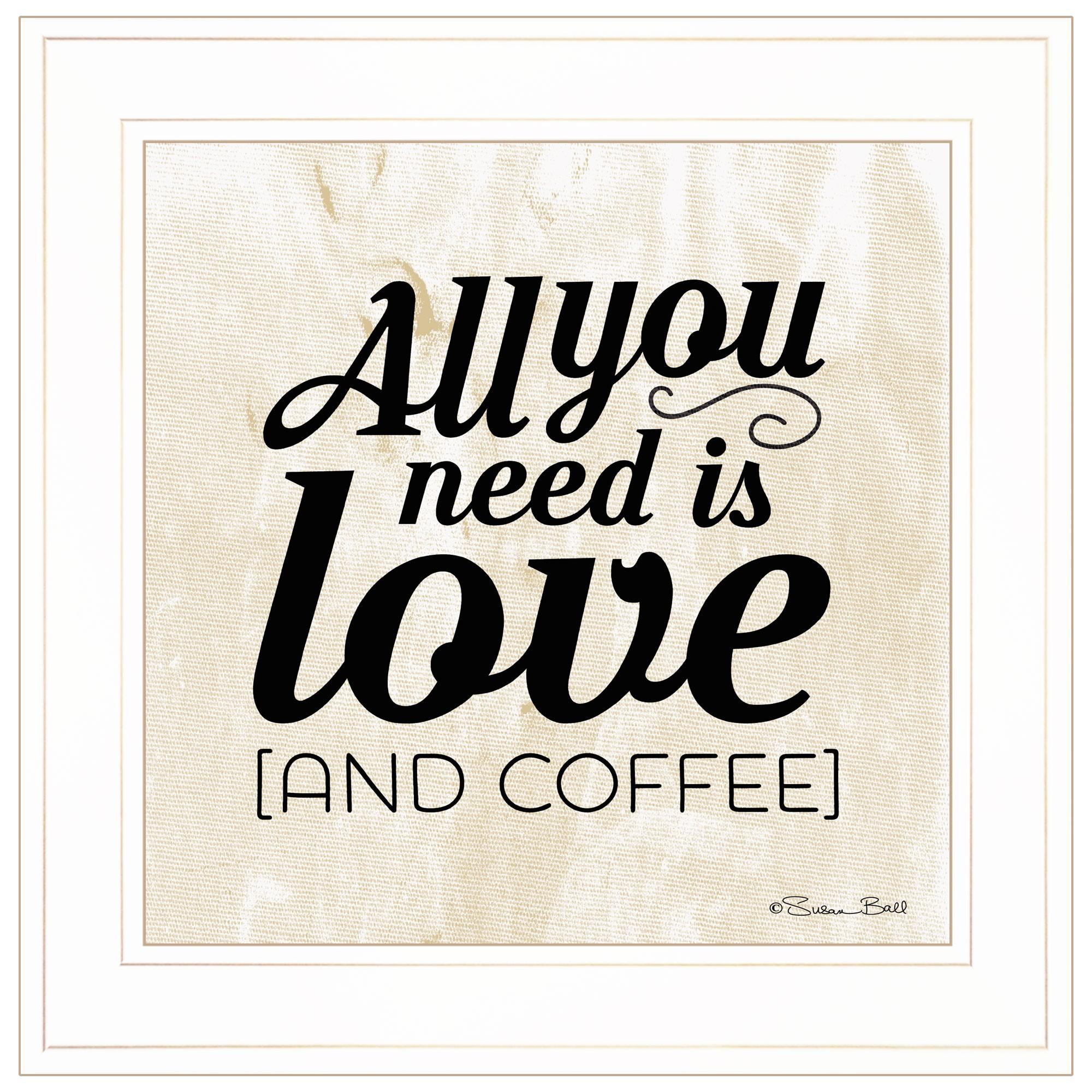 All You Need Is Love And coffee 1 White Framed Print Wall Art