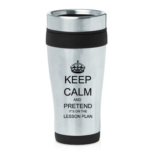 16Oz Insulated Stainless Steel Travel Mug Keep Calm And Pretend It'S On The Lesson Plan Teacher (Black)