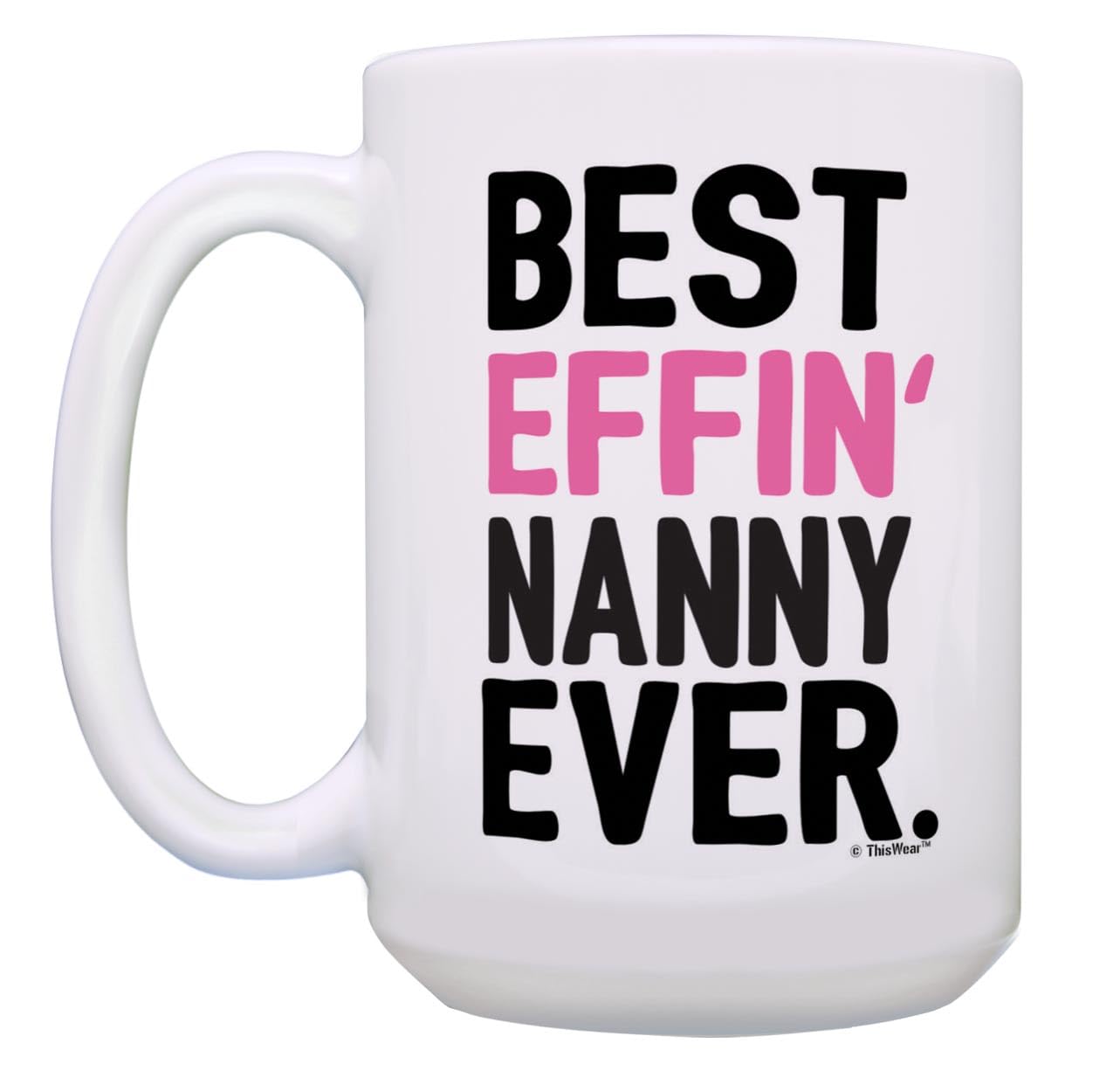 Thiswear Nanny Grandma Gifts Best Effin Nanny Ever Mug Nanny Birthday Gifts 15Oz Ceramic Coffee Mug With Handle Nanny