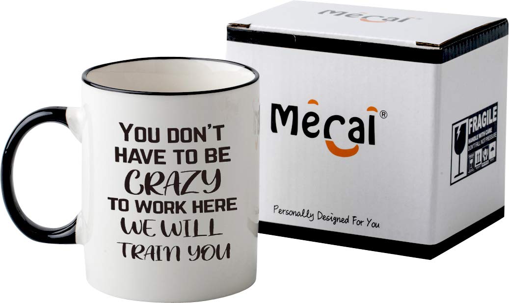 Funny Office Mug-You Don't Have To Be Crazy To Work Here We Will Train You Funny Boss Gift Idea For Employee Coworker