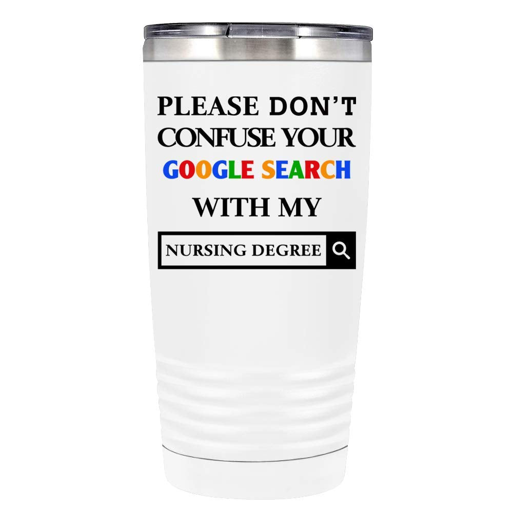 Please Don'T Confuse Your Google Search With My Nursing Degree On White 20 Oz Tumbler With Lid - Insulated Cup - Travel Mug