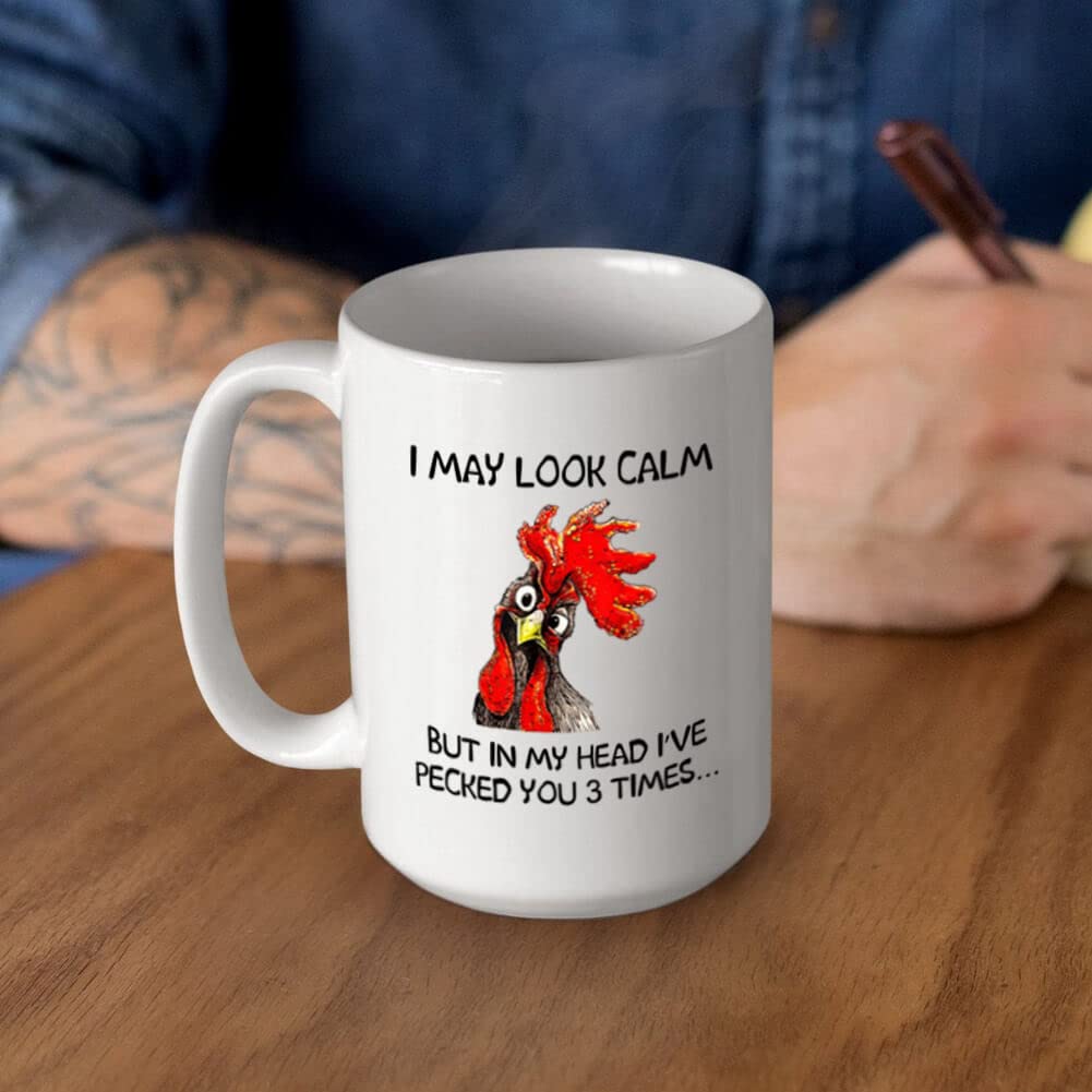 Funny Rooster Coffee Mug - I May Look Calm But In My Head I've Pecked You 3 Times  Funny Gifts for Mom  Dad  Grandparents  Friends  Relatives  Besties  Sisters  Boss  Colleague  etc (15 Ounces)