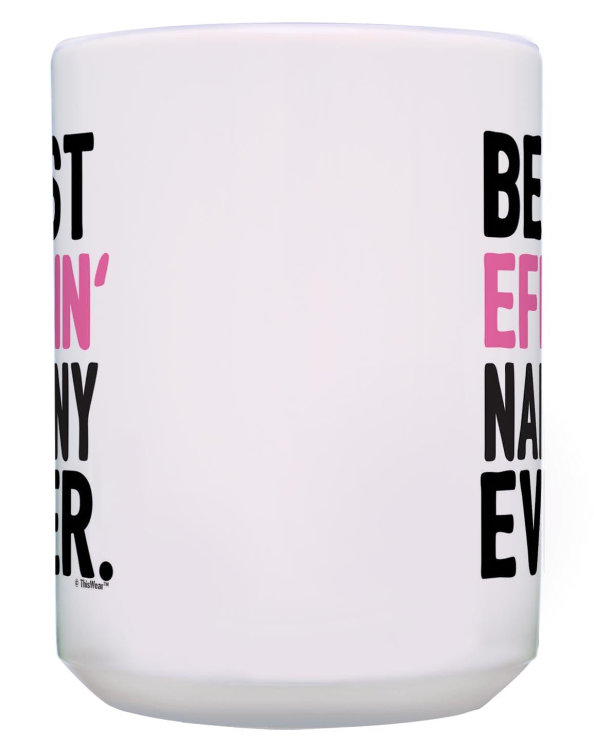 Thiswear Nanny Grandma Gifts Best Effin Nanny Ever Mug Nanny Birthday Gifts 15Oz Ceramic Coffee Mug With Handle Nanny