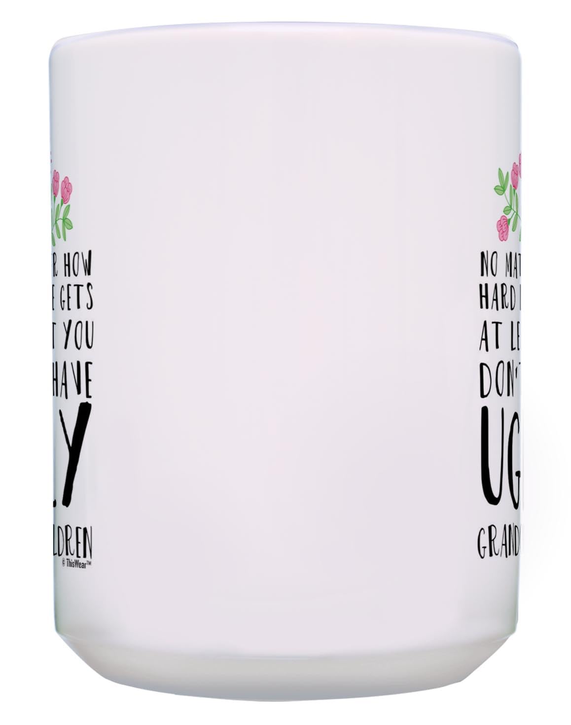 Funny Grandparent Gifts At Least You Don 'T Have Ugly Grandchildren 15-Oz Coffee Mug Tea Cup White