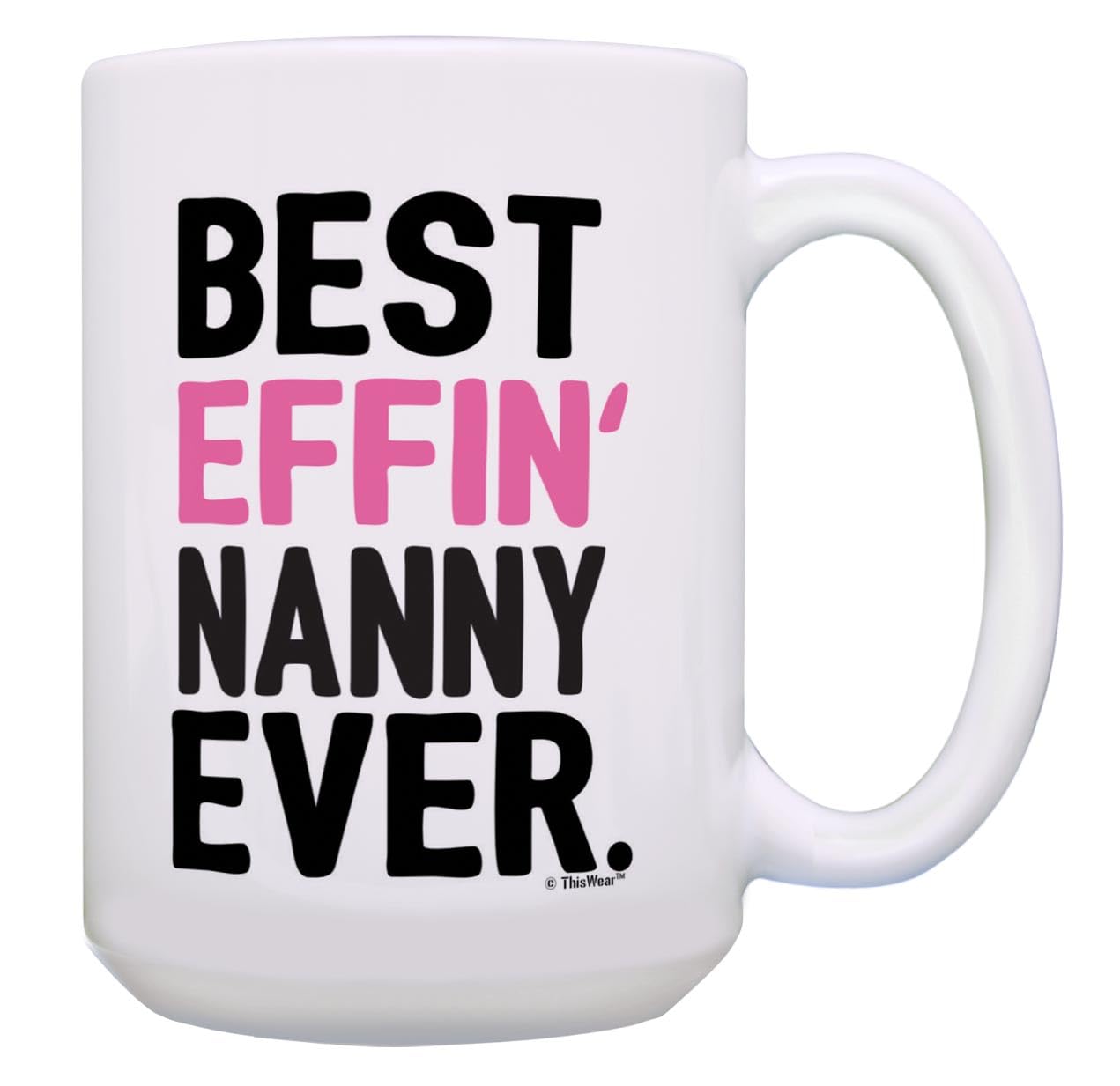 Thiswear Nanny Grandma Gifts Best Effin Nanny Ever Mug Nanny Birthday Gifts 15Oz Ceramic Coffee Mug With Handle Nanny