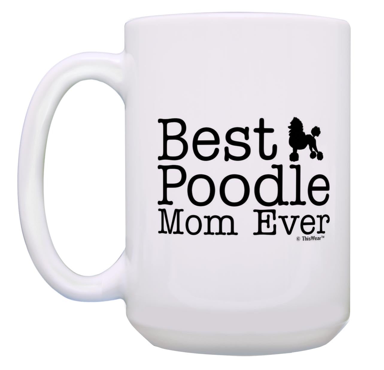 Thiswear Poodle Dog Mom Gifts Best Poodle Mom Ever Dog Mother Gifts 15Oz Ceramic Coffee Mug With Handle White