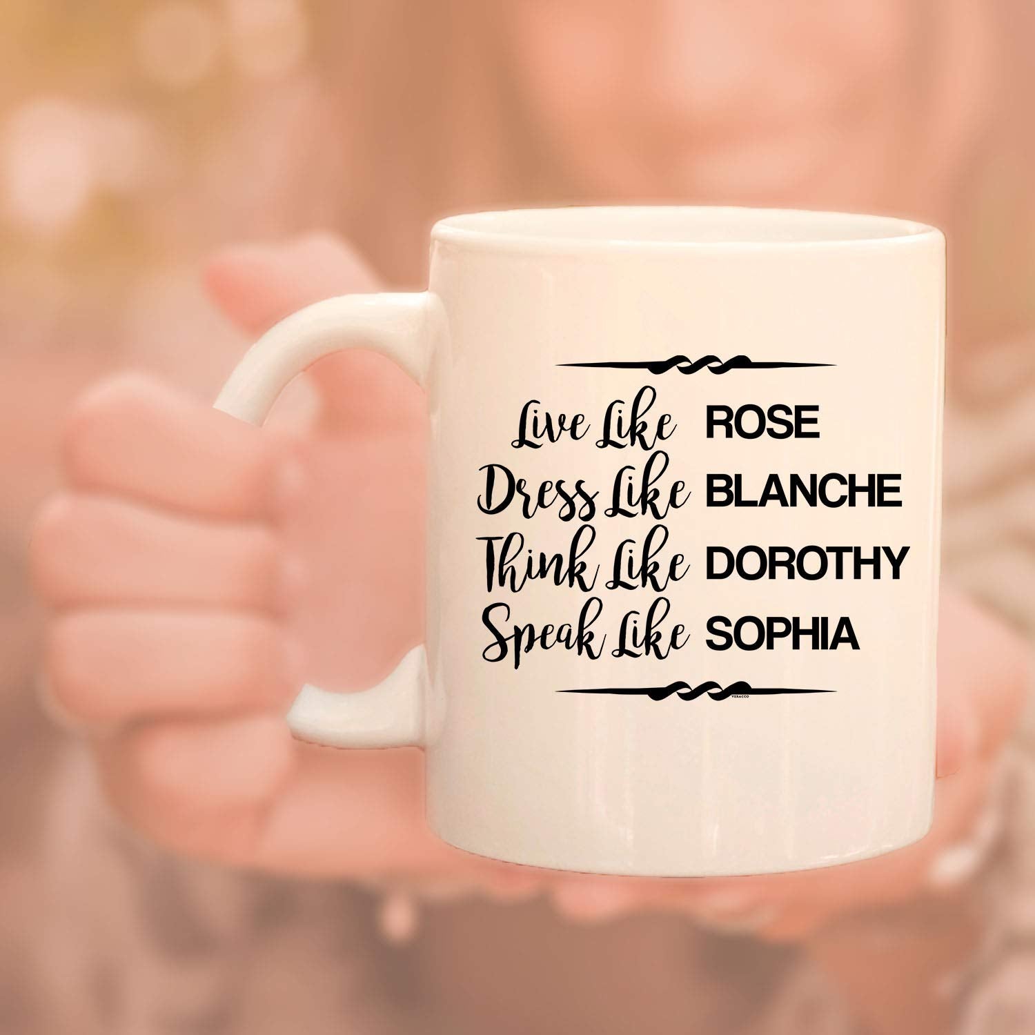 Veracco Live Like Rose Dress Like Blanche Think Like Dorothy Speak Like Sophia - White Ceramic Coffee Mug - Funny Birthday Gift