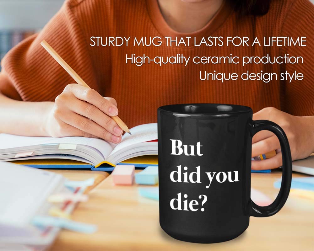 Funny Sarcastic Coffee Mug - But Did You Die - Comedy Sayings Hilarious Humour Sarcasm Motivational For Men Women Bestfriend 15O