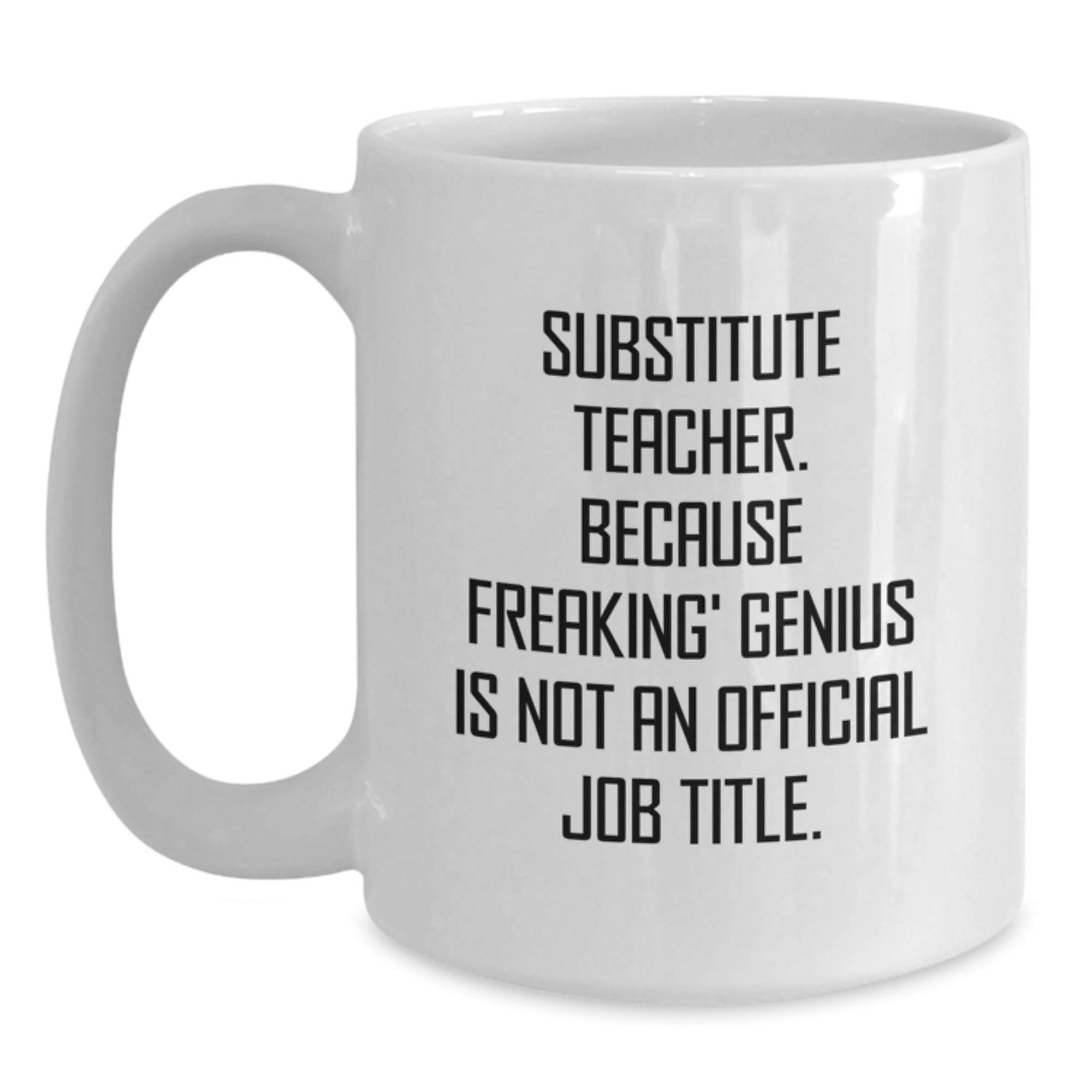 Funny Substitute Teacher Gifts from Friends Unique White Coffee Mugs with Substitute Teacher. Because Freaking genius Is Not An