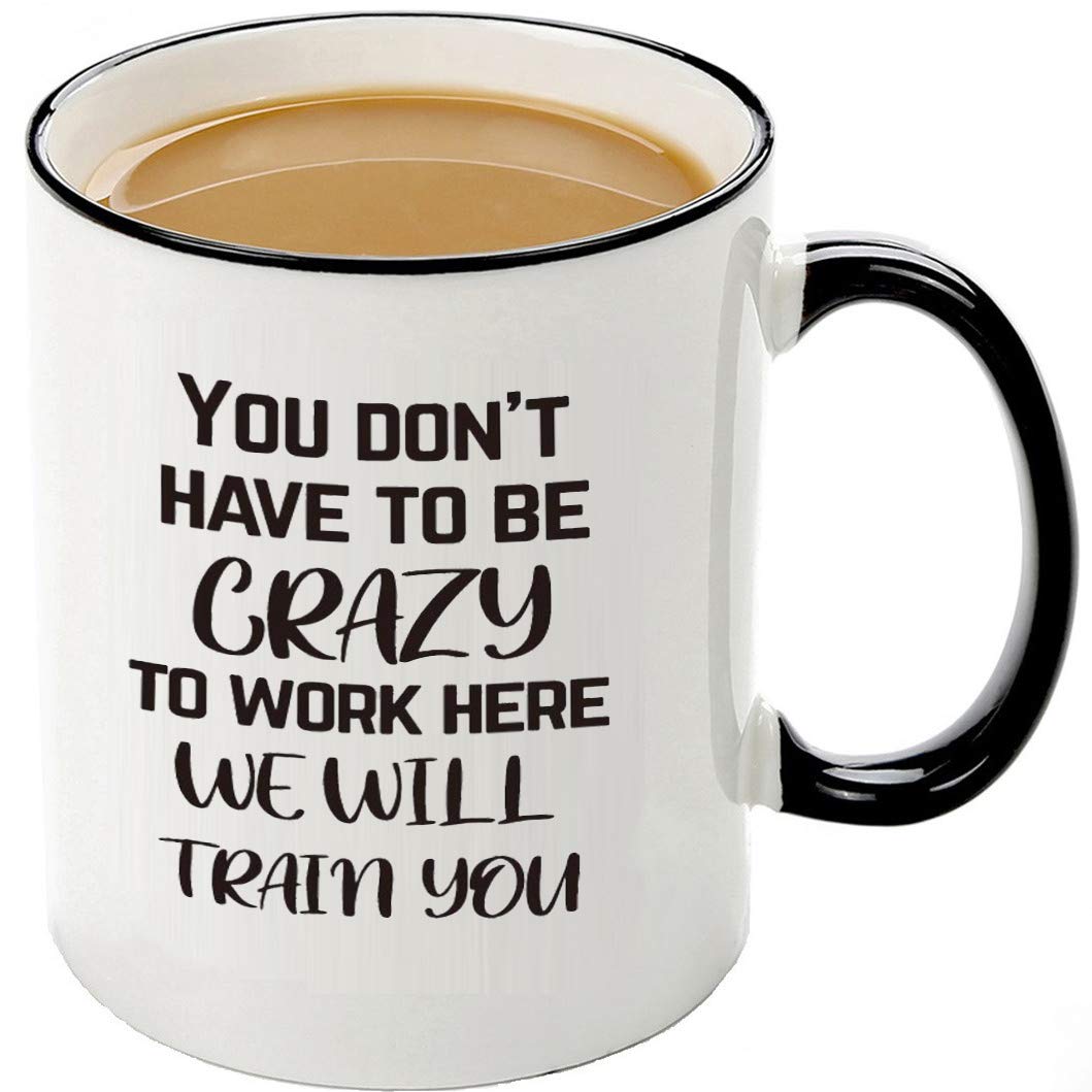 Funny Office Mug-You Don'T Have To Be Crazy To Work Here We Will Train You,Funny Boss Gift Idea For Employee Coworker