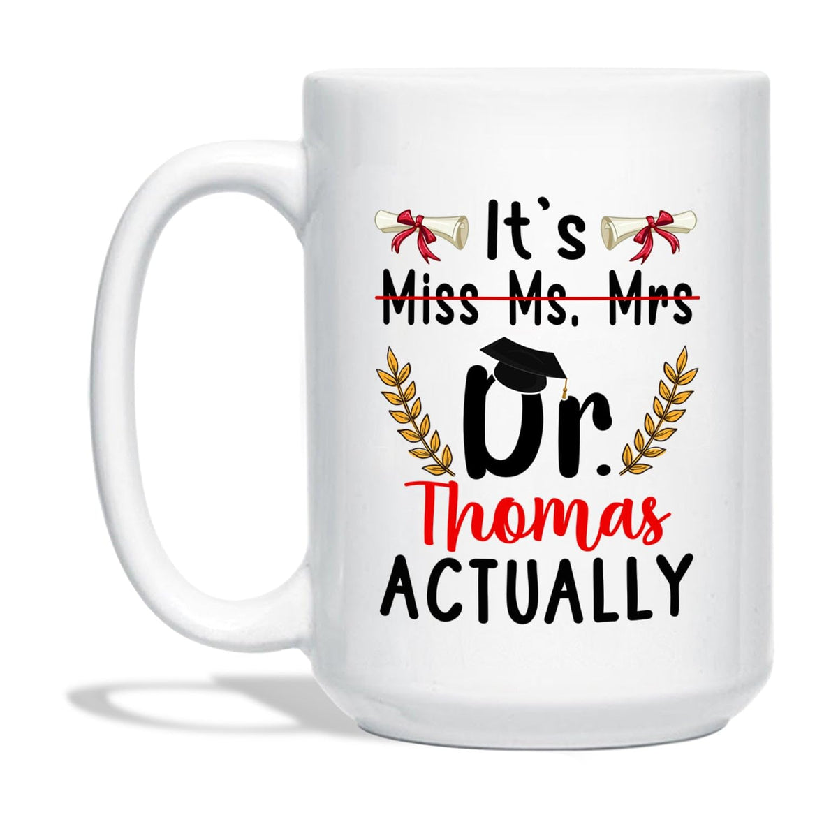 Personalized Miss Ms. Mrs. Doctor Ceramic Mug, It's Miss Ms Mrs Dr Actually Graduation Coffee Cup, Customized New Phd Student Gr