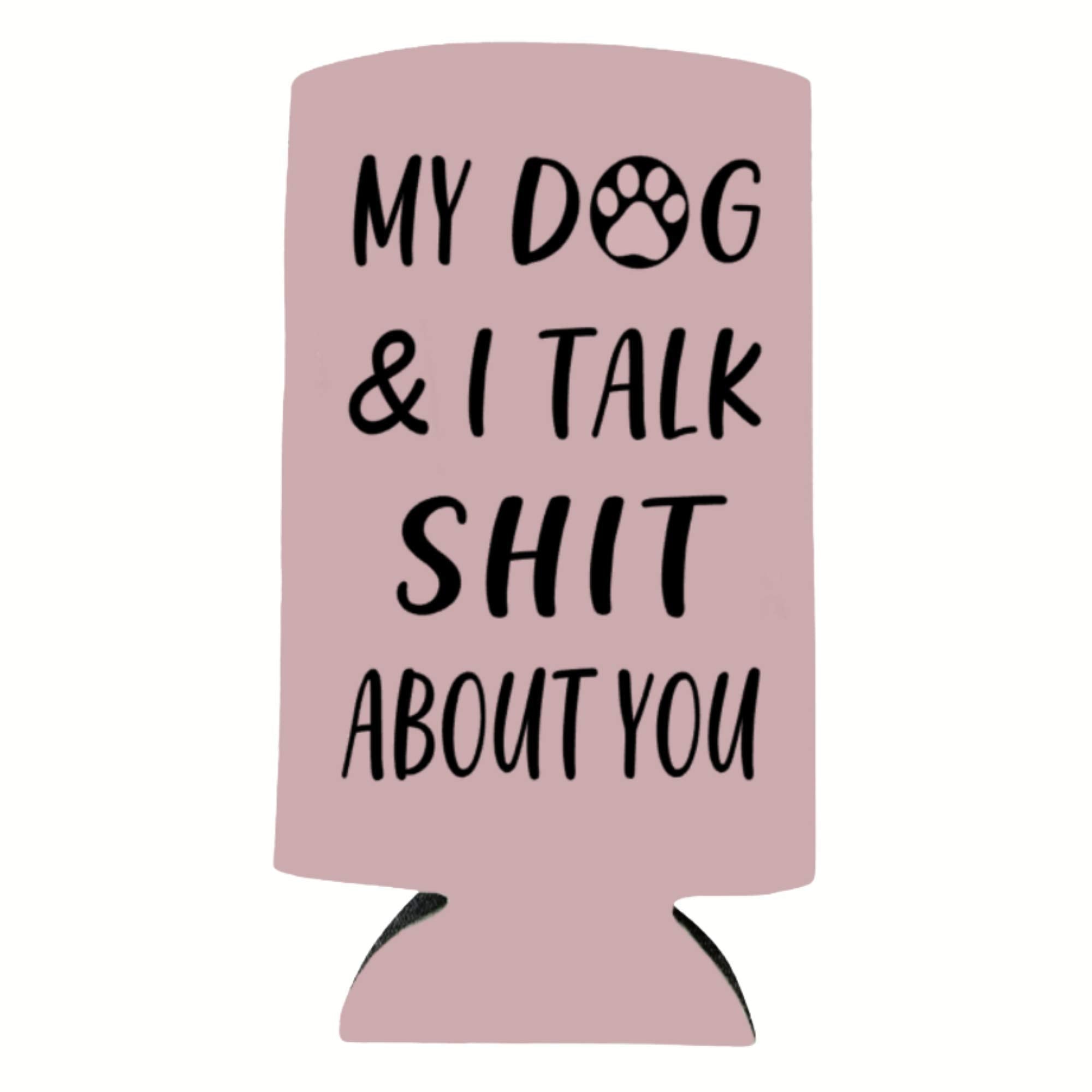 Funny Slim Can Cooler - My Dog & I Talk Shit About You Funny Spiked Seltzer Drink Accessory Gift Ideas - Skinny Coolie (Blush)