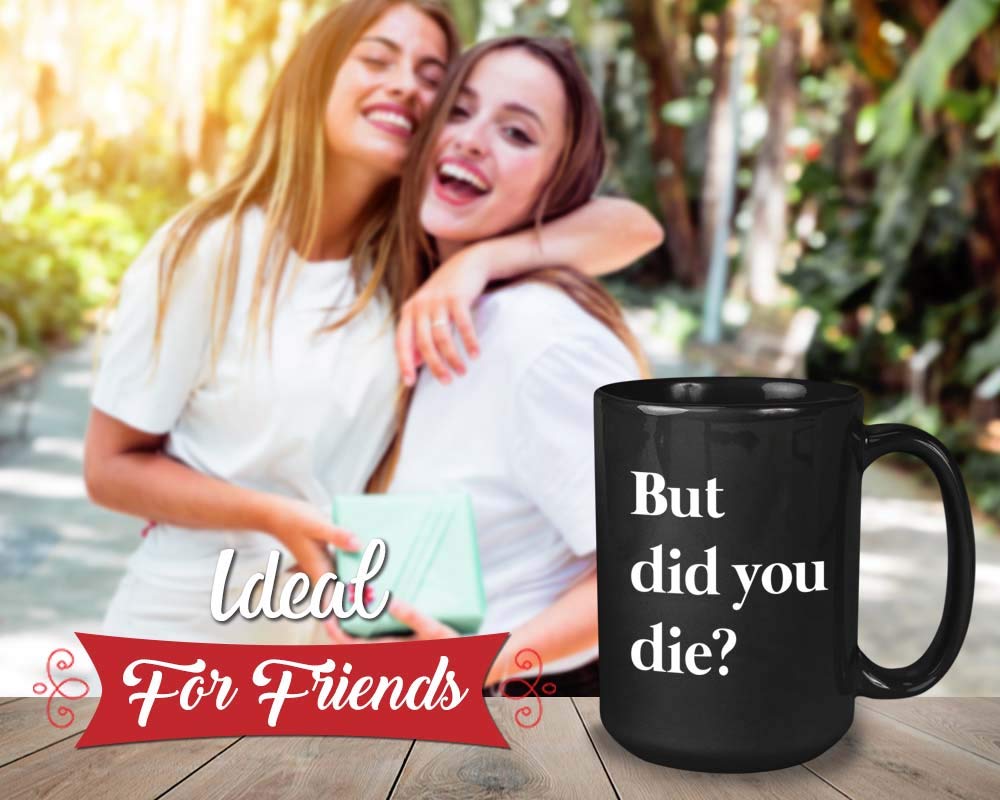 Funny Sarcastic Coffee Mug - But Did You Die - Comedy Sayings Hilarious Humour Sarcasm Motivational For Men Women Bestfriend 15O