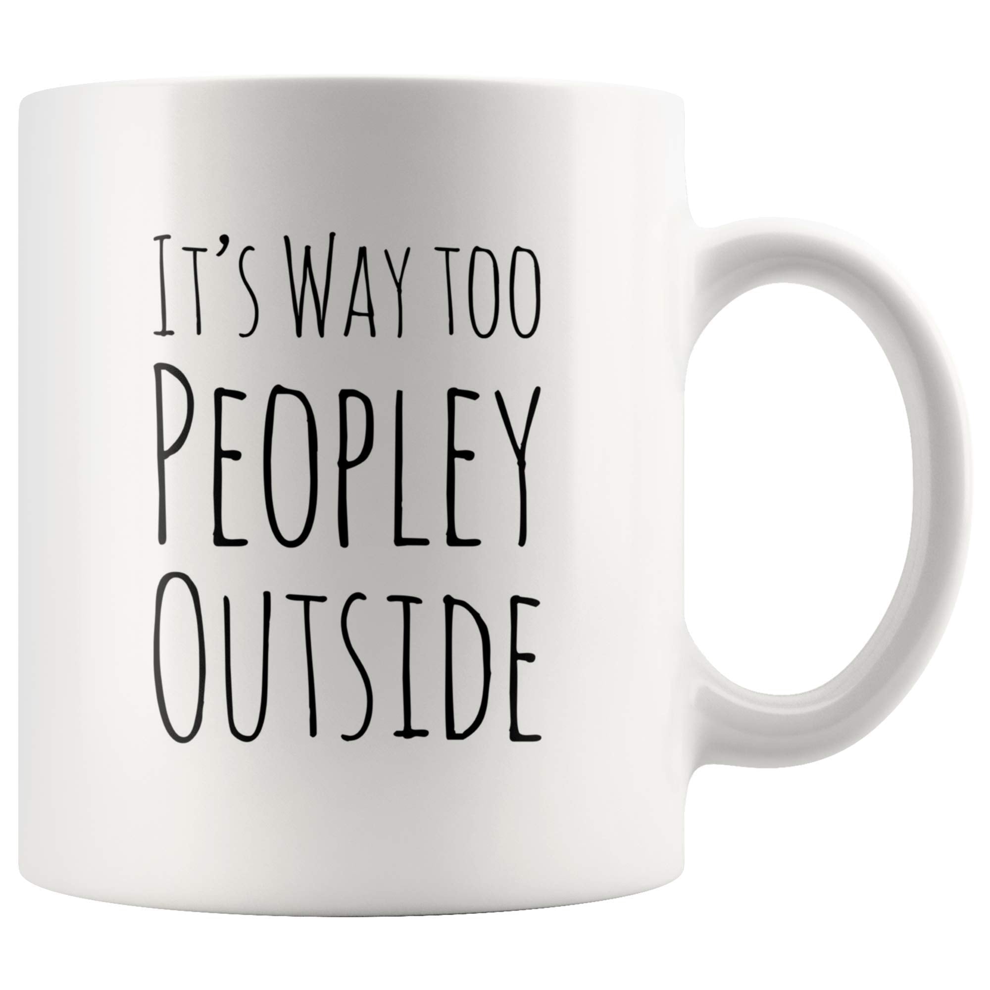 Funny Mug For Introvert Anti Social People Its Way Too Peopley Outside Gift Cup 11 Oz White Ceramic Mugs Sarcastic Personal Mug
