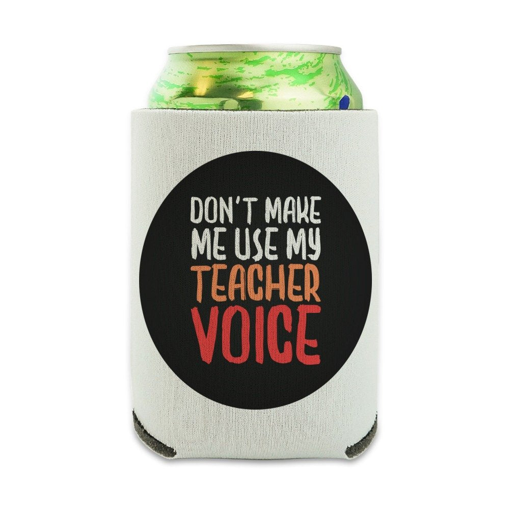 Don 'T Make Me Use My Teacher Voice Funny Can Cooler - Drink Sleeve Hugger Collapsible Insulator - Beverage Insulated Holder