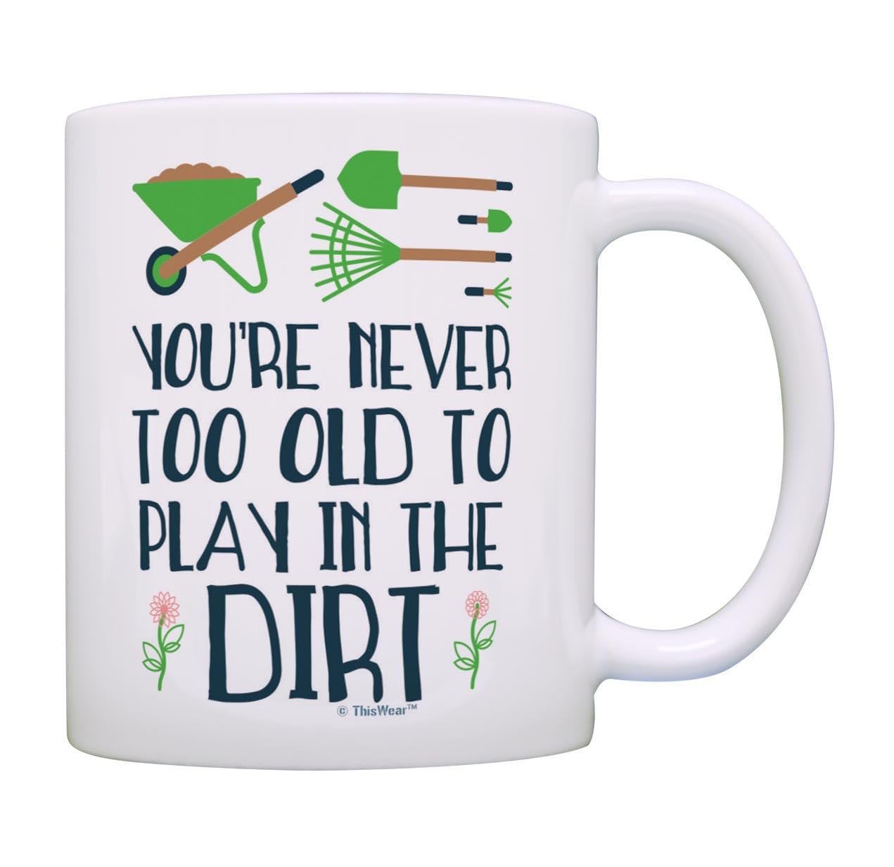 Garden Mug You 'Re Never Too Old To Play In The Dirt Funny Quote Garden Gift Coffee Mug Tea Cup Multi