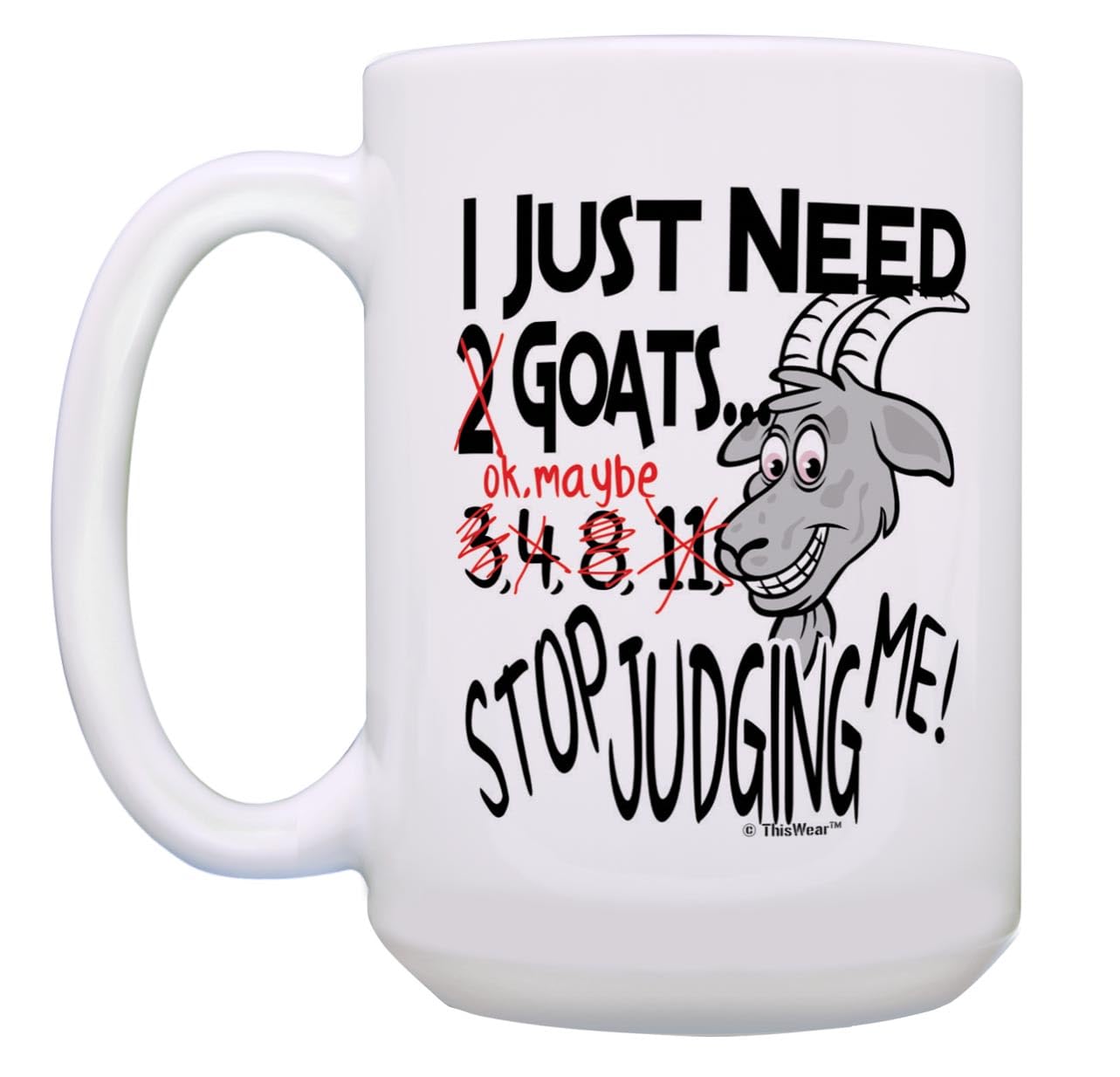 Goat Coffee Mug Gift I Just Need Goats Stop Judging Me Goat Lover Gifts For Women Goat Owner Gifts Pet Gift 15-Oz Coffee Mug Tea