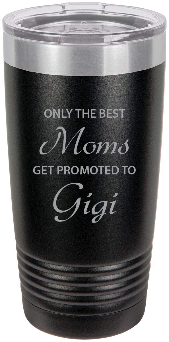 Only The Best Moms Get Promoted To Gigi Stainless Steel Engraved Insulated Tumbler 20 Oz Travel Coffee Mug, Black