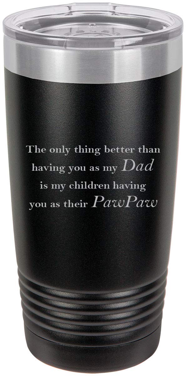 Only Thing Better Than Having You As My Dad Is My Children Having You As Their Pawpaw Stainless Steel Engraved Insulated Tumbler