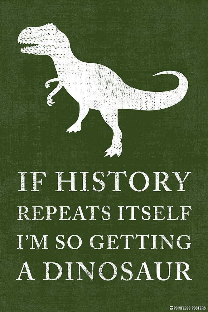 If History Repeats Itself, I'M So Getting A Dinosaur Poster Print