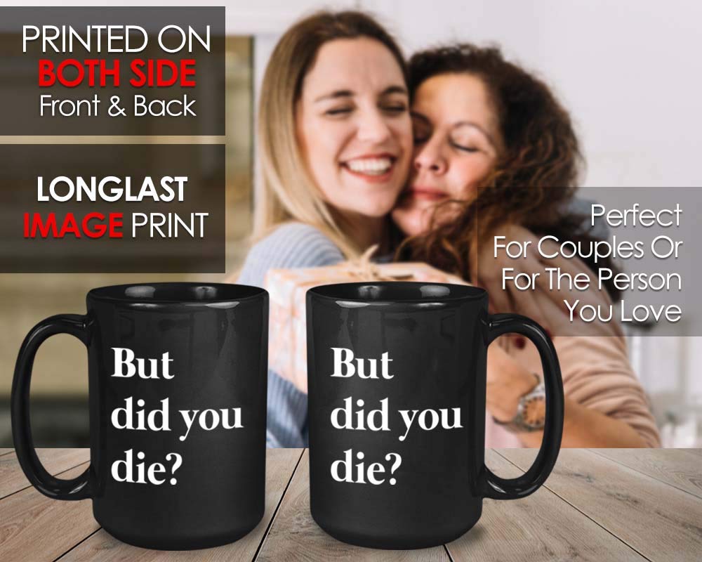 Funny Sarcastic Coffee Mug - But Did You Die - Comedy Sayings Hilarious Humour Sarcasm Motivational For Men Women Bestfriend 15O