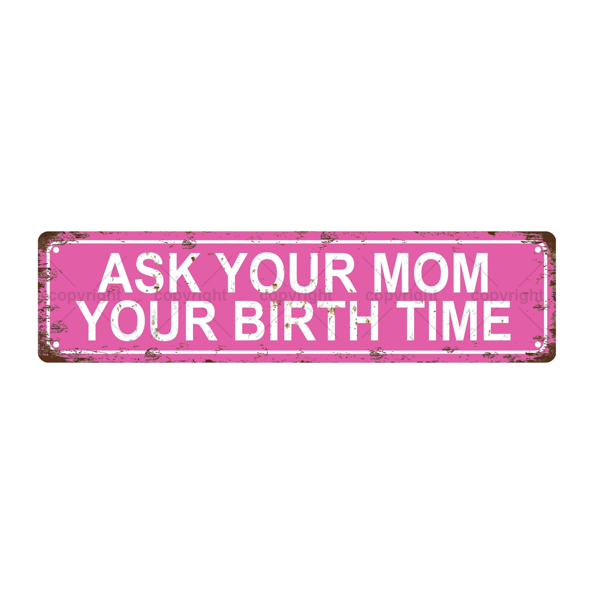 ASK YOUR MOM YOUR BIRTH TIME MOTHERS DAY Metal Tin Street Sign Bar Cafe Garage Cave Home Room Wall Bathroom Farmhouse Garden Por