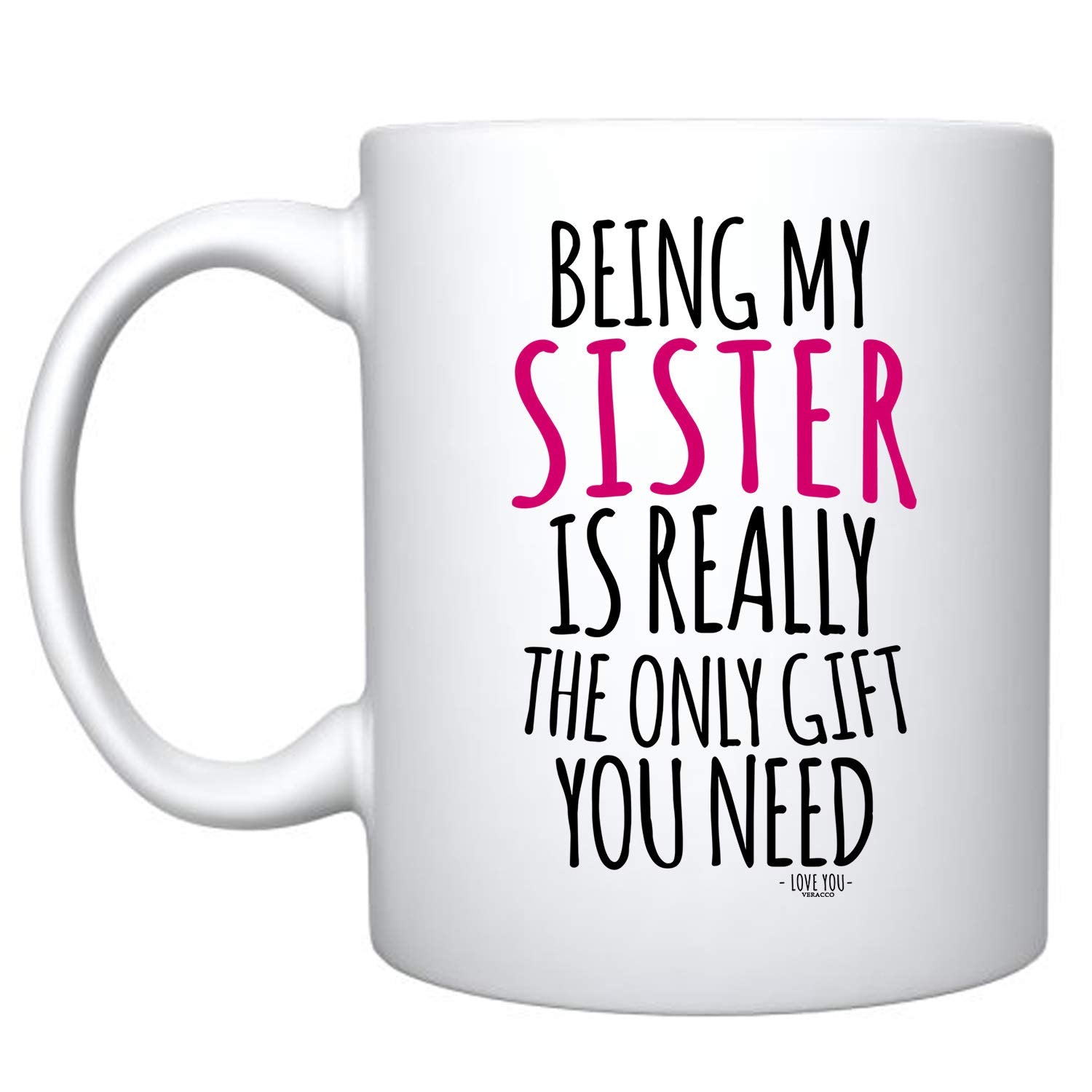 Veracco Being My Sister Is Really The OnlyGift You Need Ceramic Coffee Mug For Her Birthday (White, Ceramic)