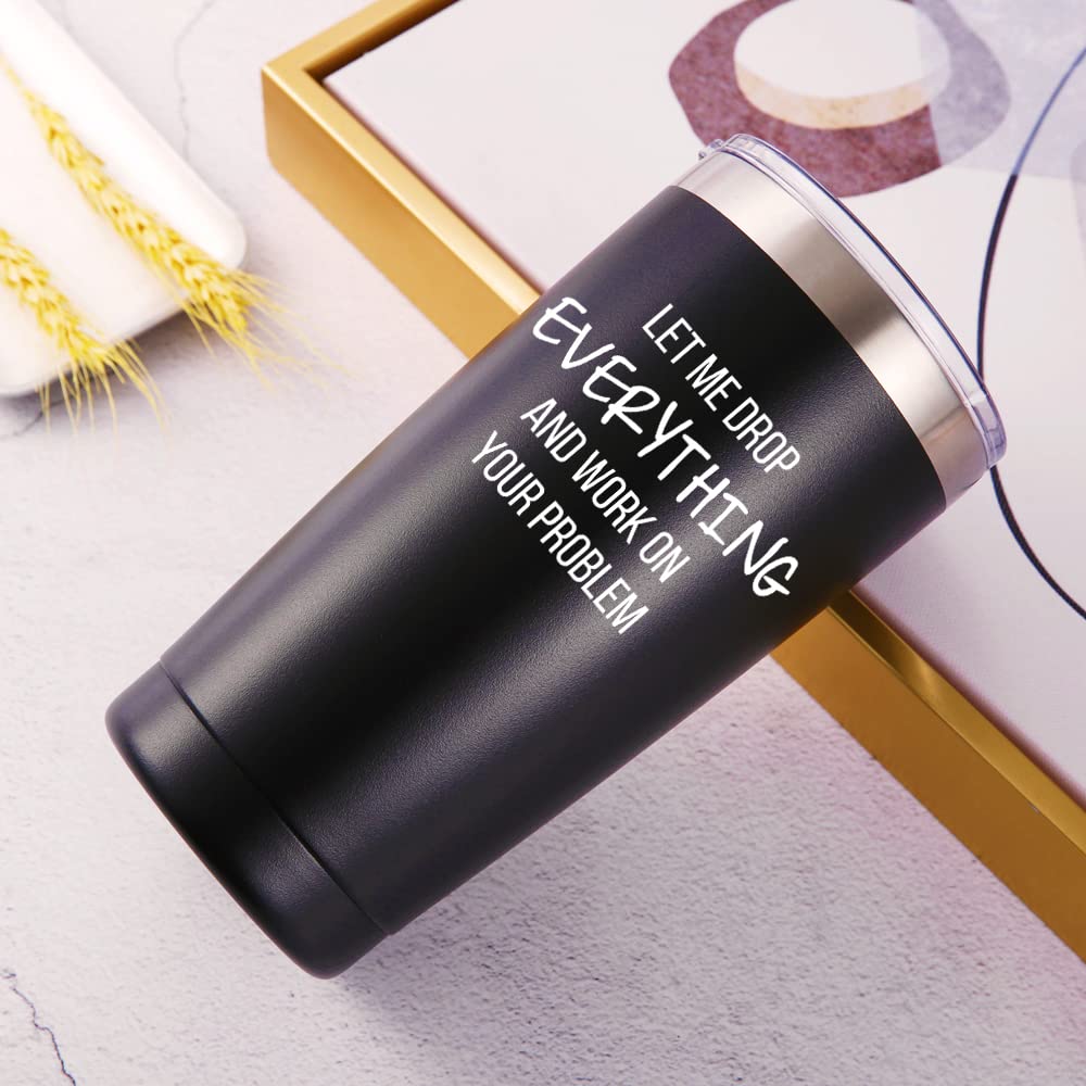 Let Me Drop Everything And Work On Your Problem Travel Mug Tumbler.Work Gifts.Office Gifts For Boss,Coworker,Colleague, Manger.