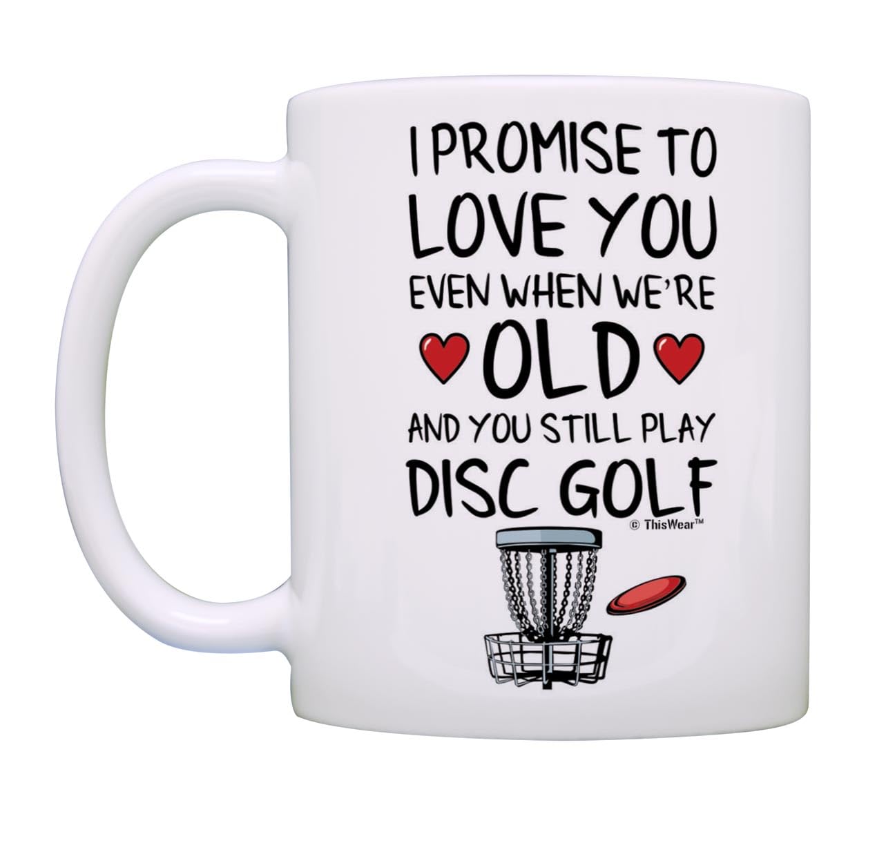 Funny Disc Golf Gifts I Promise to Love You When We're Old And Still Play Disc Golf 11oz Ceramic Coffee Mug