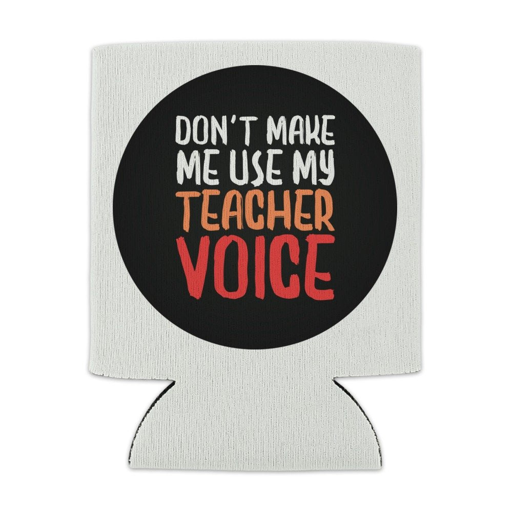 Don 'T Make Me Use My Teacher Voice Funny Can Cooler - Drink Sleeve Hugger Collapsible Insulator - Beverage Insulated Holder