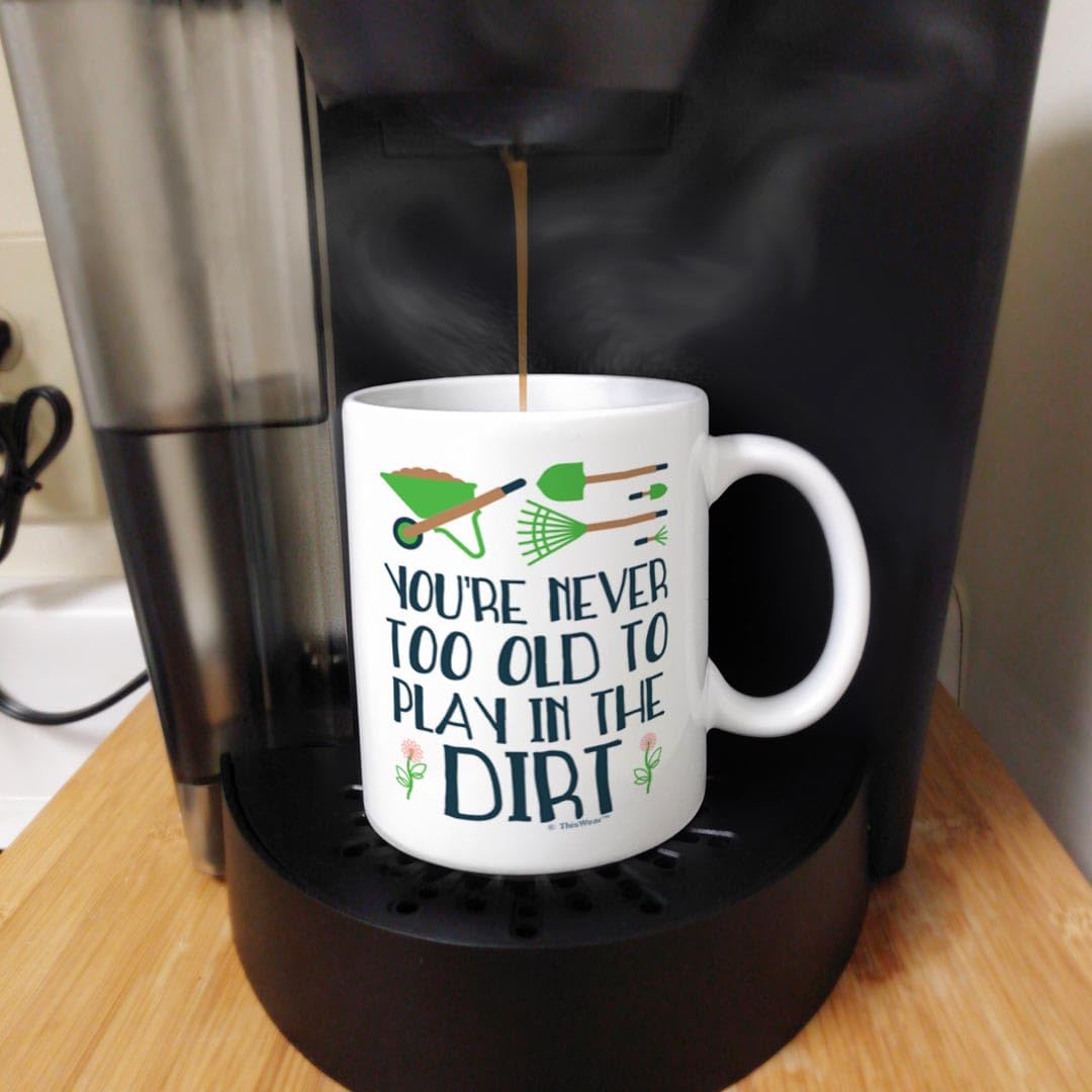 Garden Mug You 'Re Never Too Old To Play In The Dirt Funny Quote Garden Gift Coffee Mug Tea Cup Multi