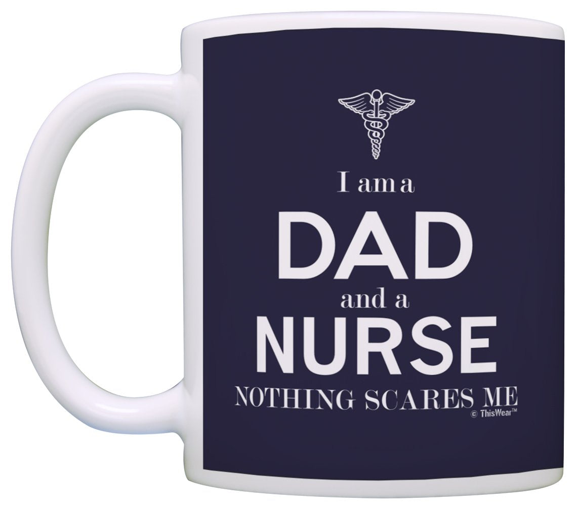 Thiswear Father'S Day Gifts For Nurse Gifts I Am A Dad And A Nurse Nothing Scares Me Funny Male Nurse Gift 11Oz Ceramic Coffee M
