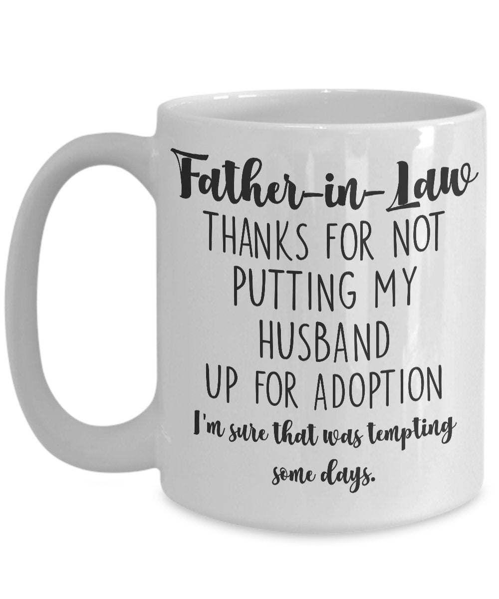 Father In Law Mug Thanks For Not Putting My Husband Up For Adoption Funny Sarcastic 15 Oz. White Ceramic Coffee Cup