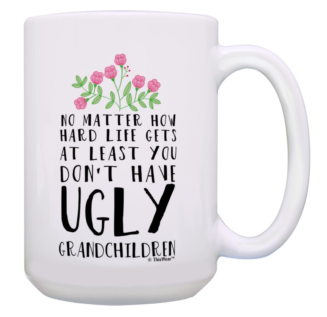 Funny Grandparent Gifts At Least You Don 'T Have Ugly Grandchildren 15-Oz Coffee Mug Tea Cup White