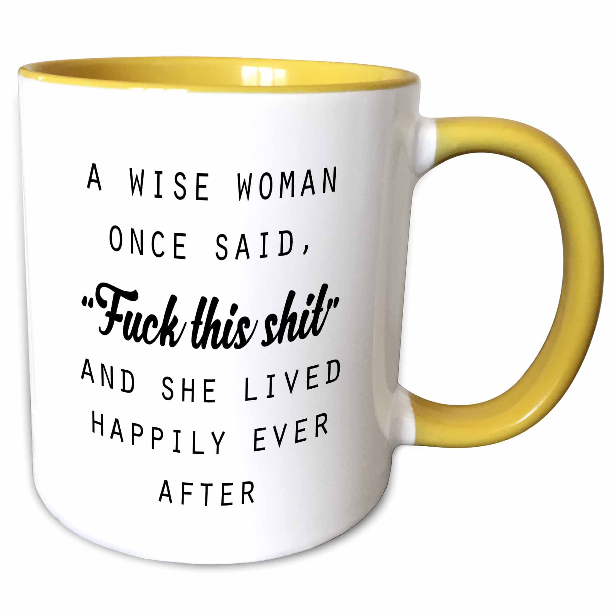 3dRose mug_235519_8 A WISE WOMAN ONCE SAID FUCK THIS SHIT AND SHE LIVED HAPPILY EVER AFTER, Yellow Mug, 11 oz