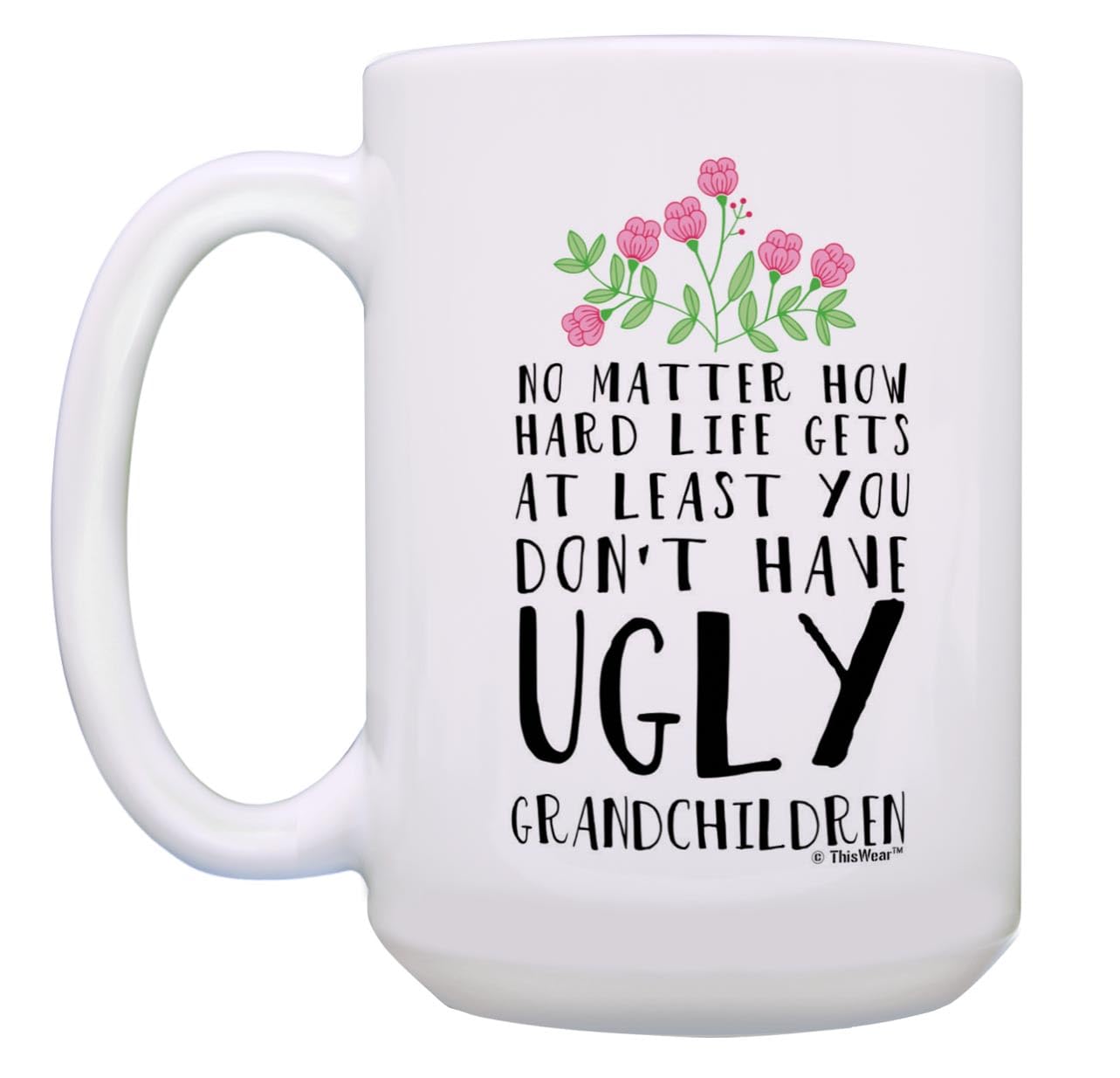 Funny Grandparent Gifts At Least You Don 'T Have Ugly Grandchildren 15-Oz Coffee Mug Tea Cup White