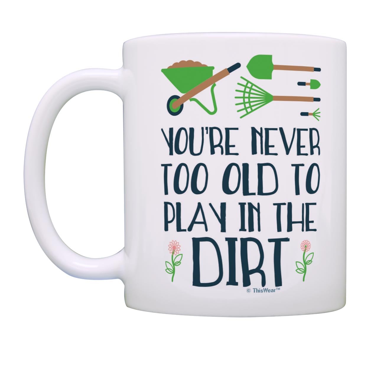 Garden Mug You 'Re Never Too Old To Play In The Dirt Funny Quote Garden Gift Coffee Mug Tea Cup Multi
