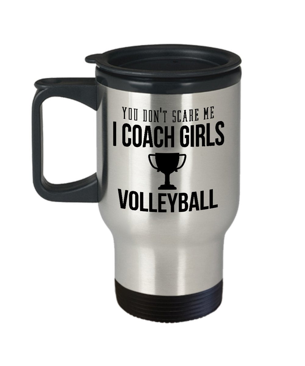 Best Travel Coffee Mug Tumbler- Volleyball Gifts Ideas For Men And Women. You Dont Scare Me I Coach Girls Volleyball.