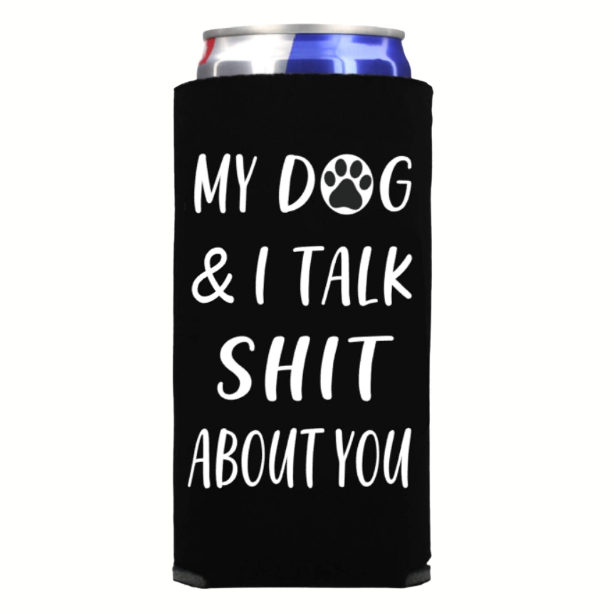 Funny Slim Can Cooler - My Dog & I Talk Shit About You Funny Spiked Seltzer Drink Accessory Gift Ideas - Skinny Coolie (Black)