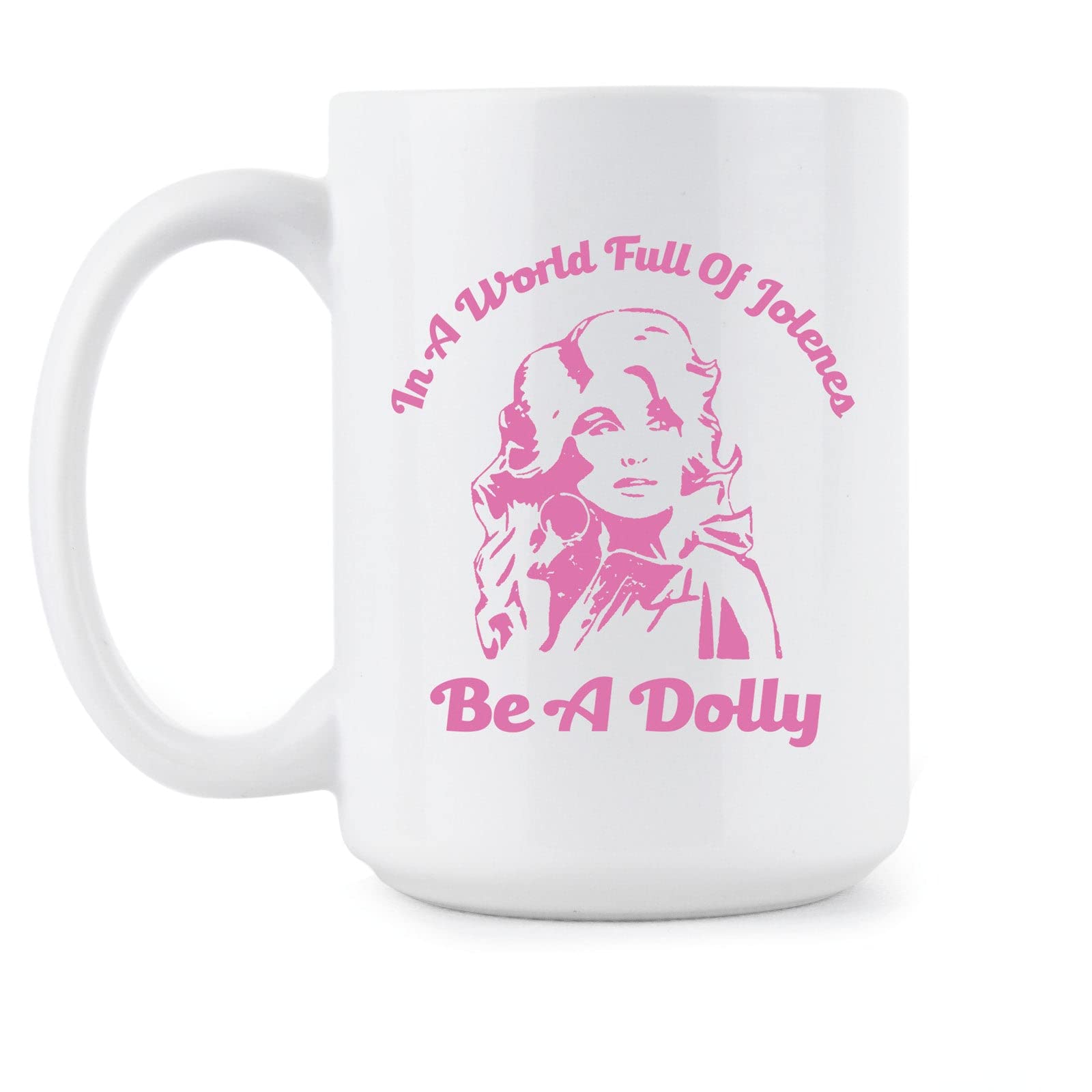 LIBBYS BENCHMARK27 DESIGNS In a World Full of Jolenes Be a Dolly Mug Jolene Coffee Cup