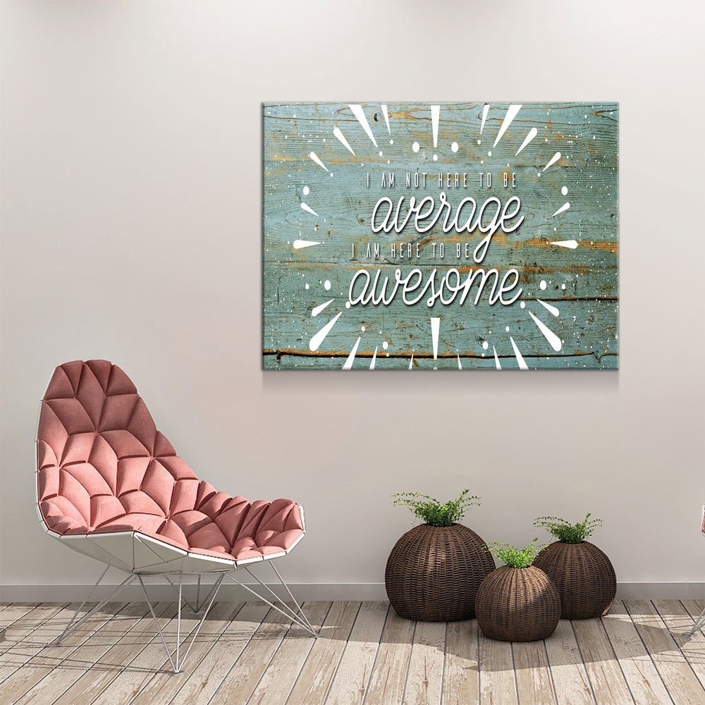 Be Awesome Canvas Wall Art, I Am Not Here To Average I Am Here To Be Awesome Quote On Canvas