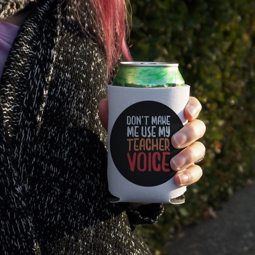 Don 'T Make Me Use My Teacher Voice Funny Can Cooler - Drink Sleeve Hugger Collapsible Insulator - Beverage Insulated Holder